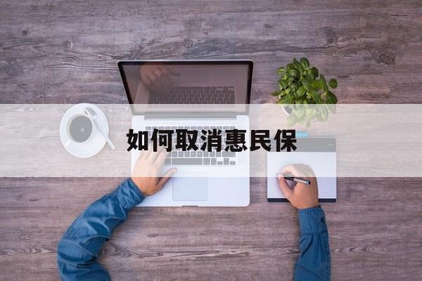 毕节最新如何取消惠民保方法分析(最方便真实的毕节如何取消惠民保自动续费方法)