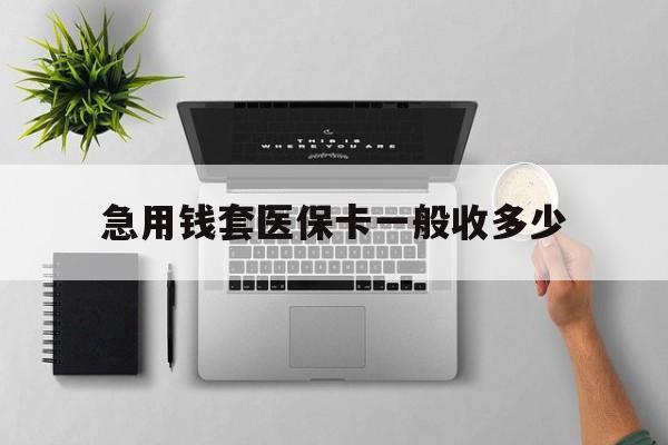 毕节最新急用钱套医保卡一般收多少方法分析(最方便真实的毕节套医保卡一般几个点方法)